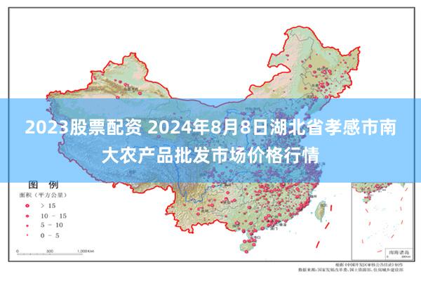 2023股票配资 2024年8月8日湖北省孝感市南大农产品批发市场价格行情