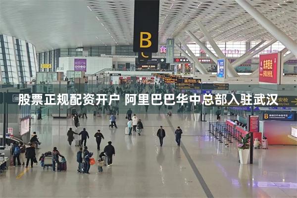 股票正规配资开户 阿里巴巴华中总部入驻武汉